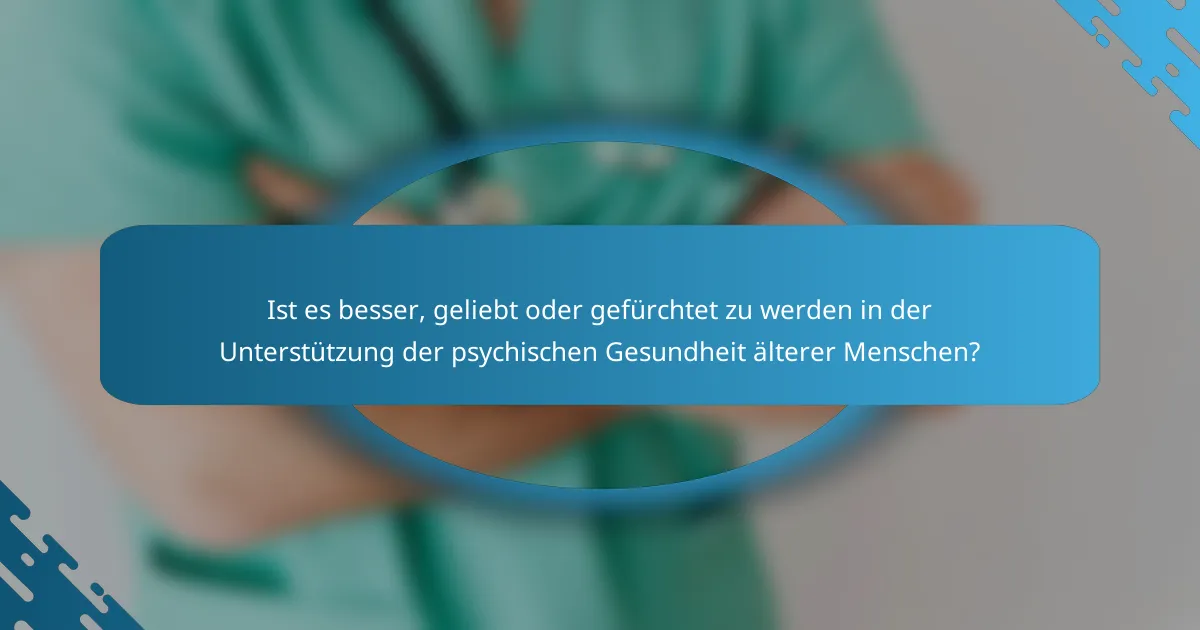 Ist es besser, geliebt oder gefürchtet zu werden in der Unterstützung der psychischen Gesundheit älterer Menschen?