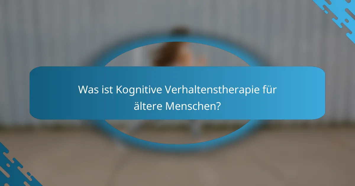 Was ist Kognitive Verhaltenstherapie für ältere Menschen?