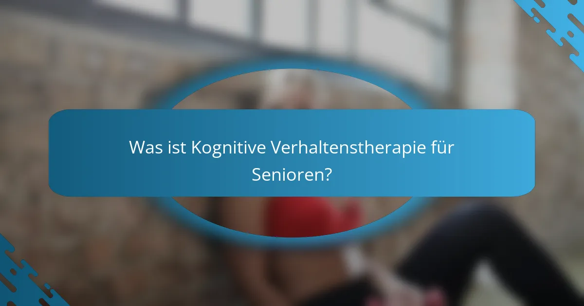 Was ist Kognitive Verhaltenstherapie für Senioren?
