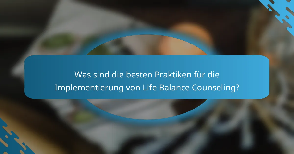 Was sind die besten Praktiken für die Implementierung von Life Balance Counseling?