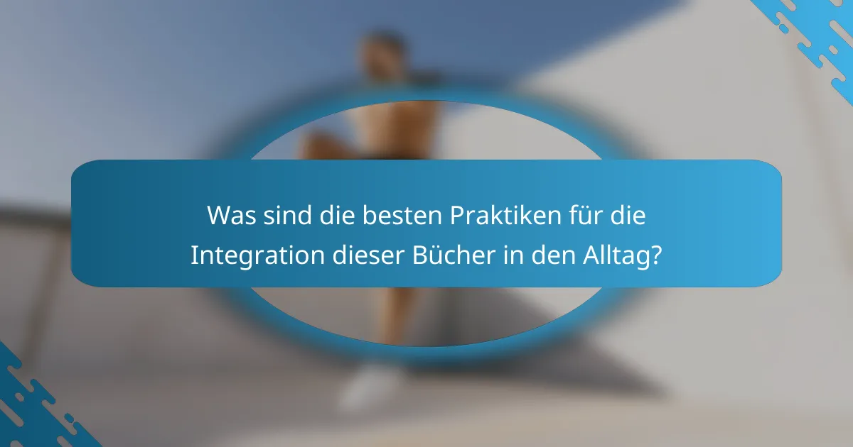 Was sind die besten Praktiken für die Integration dieser Bücher in den Alltag?