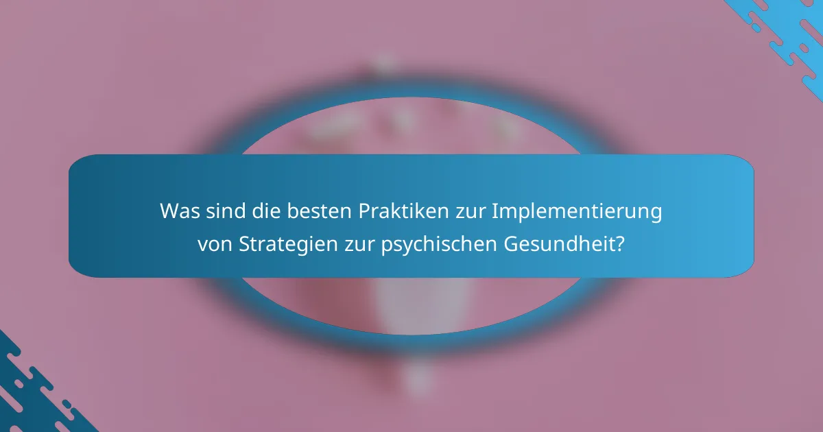 Was sind die besten Praktiken zur Implementierung von Strategien zur psychischen Gesundheit?