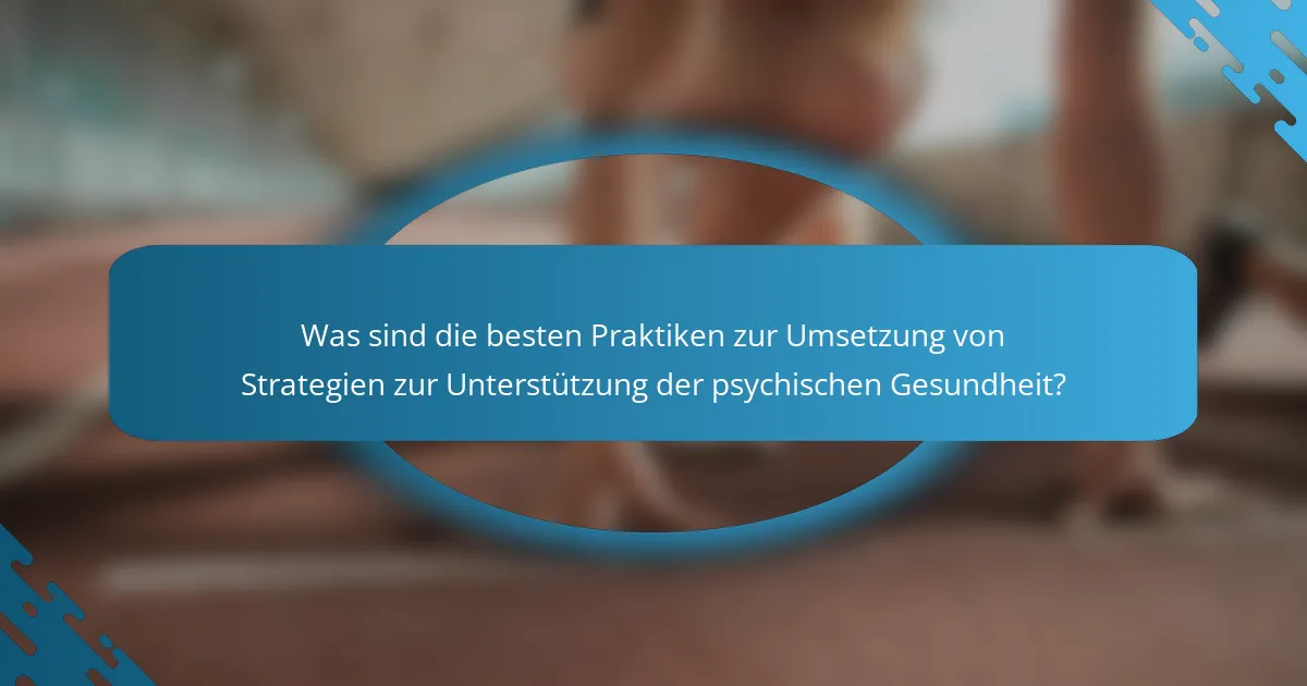 Was sind die besten Praktiken zur Umsetzung von Strategien zur Unterstützung der psychischen Gesundheit?