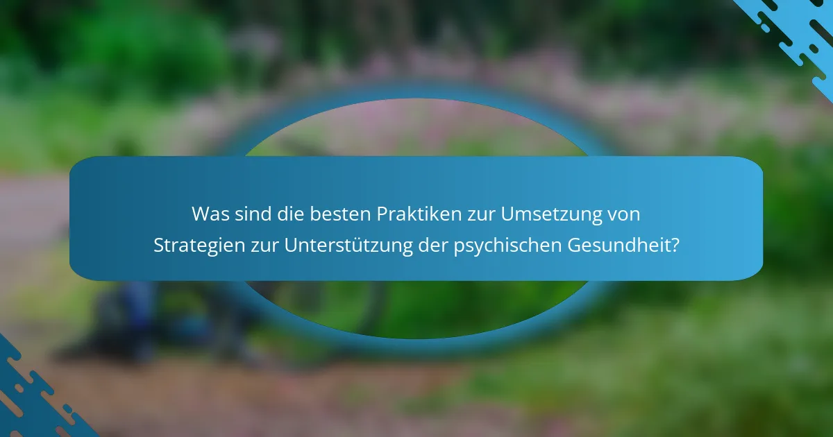 Was sind die besten Praktiken zur Umsetzung von Strategien zur Unterstützung der psychischen Gesundheit?