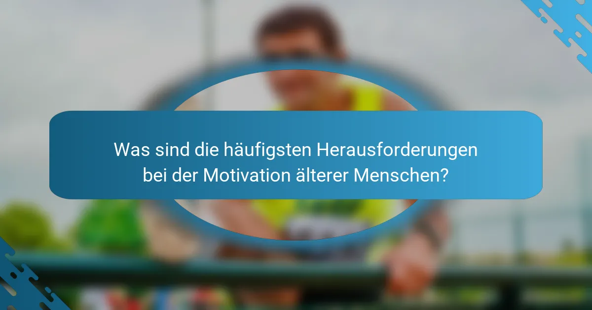 Was sind die häufigsten Herausforderungen bei der Motivation älterer Menschen?