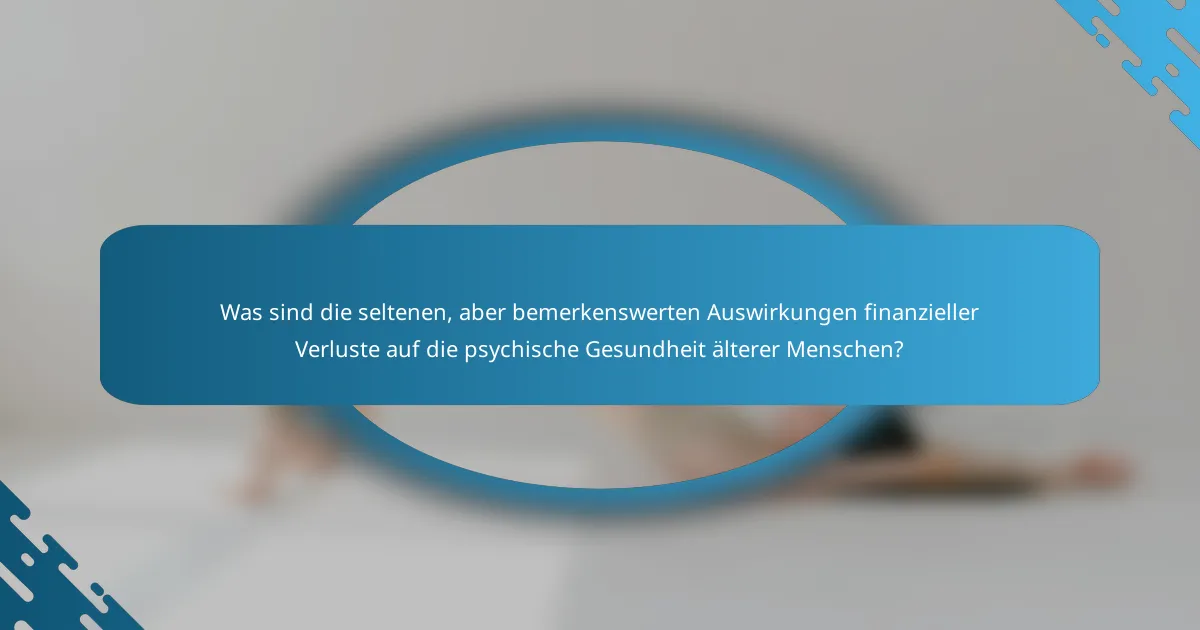 Was sind die seltenen, aber bemerkenswerten Auswirkungen finanzieller Verluste auf die psychische Gesundheit älterer Menschen?
