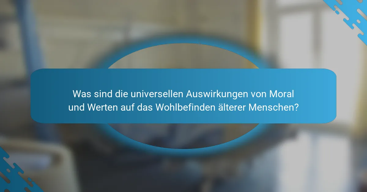 Was sind die universellen Auswirkungen von Moral und Werten auf das Wohlbefinden älterer Menschen?