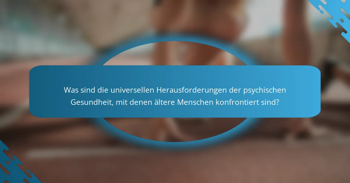 Was sind die universellen Herausforderungen der psychischen Gesundheit, mit denen ältere Menschen konfrontiert sind?