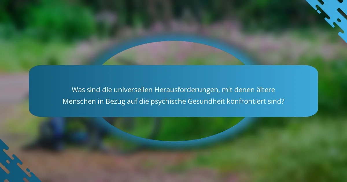 Was sind die universellen Herausforderungen, mit denen ältere Menschen in Bezug auf die psychische Gesundheit konfrontiert sind?