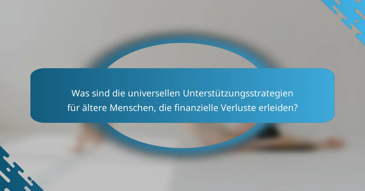 Was sind die universellen Unterstützungsstrategien für ältere Menschen, die finanzielle Verluste erleiden?