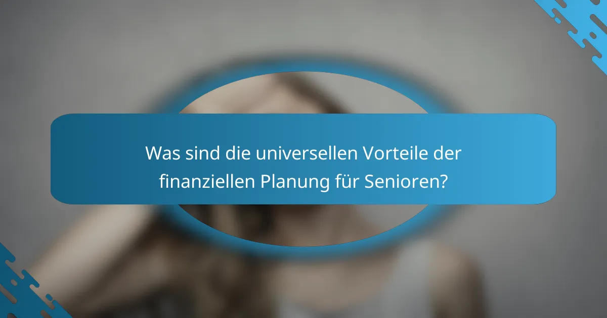 Was sind die universellen Vorteile der finanziellen Planung für Senioren?