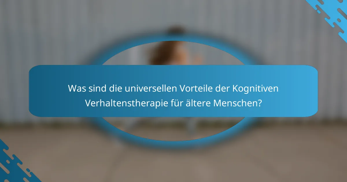 Was sind die universellen Vorteile der Kognitiven Verhaltenstherapie für ältere Menschen?