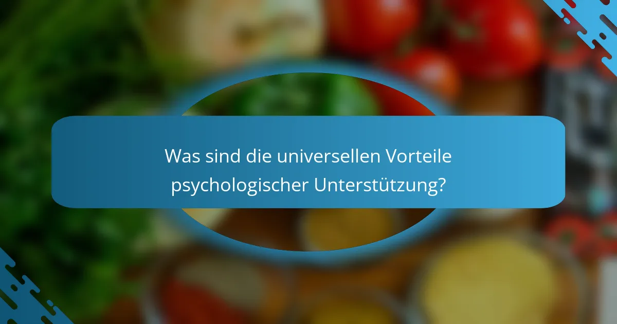 Was sind die universellen Vorteile psychologischer Unterstützung?