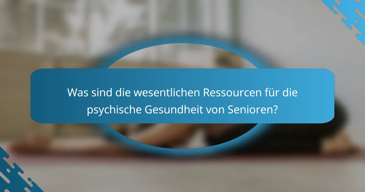 Was sind die wesentlichen Ressourcen für die psychische Gesundheit von Senioren?