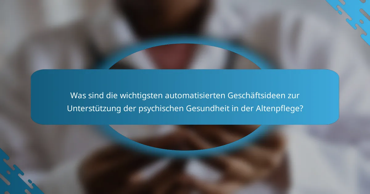 Was sind die wichtigsten automatisierten Geschäftsideen zur Unterstützung der psychischen Gesundheit in der Altenpflege?