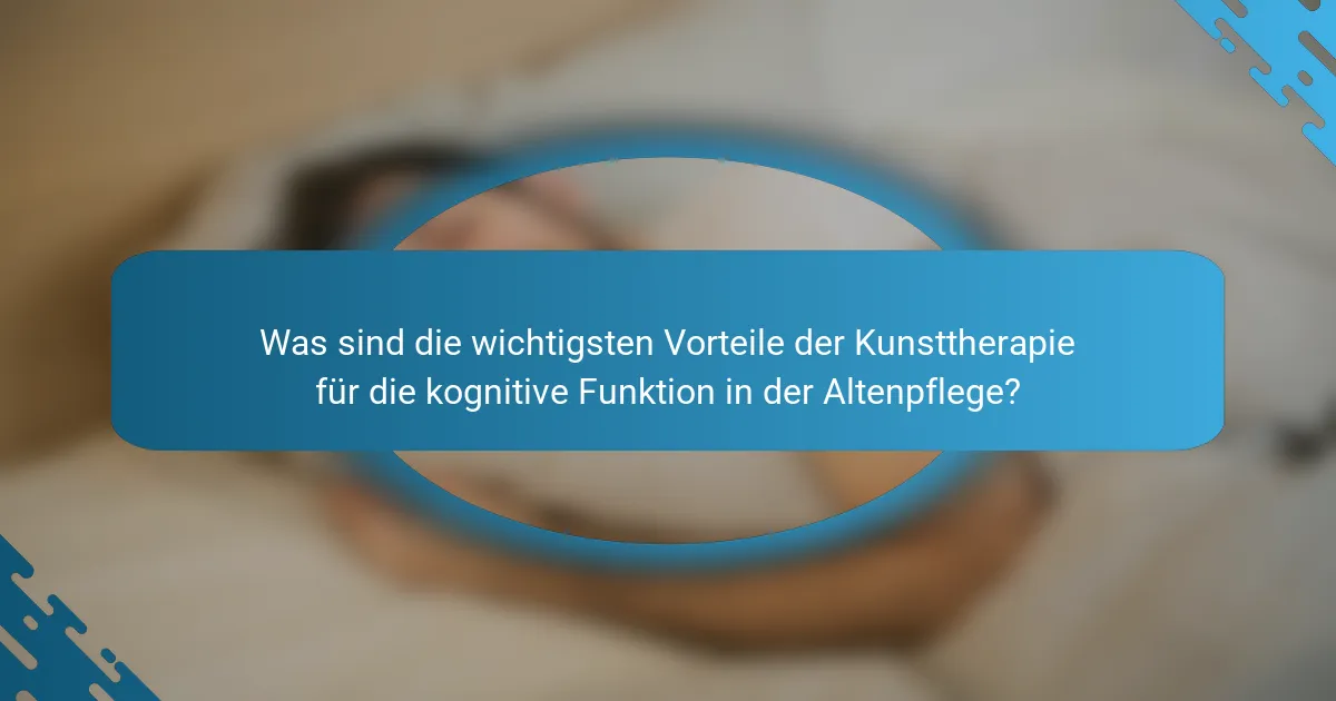 Was sind die wichtigsten Vorteile der Kunsttherapie für die kognitive Funktion in der Altenpflege?
