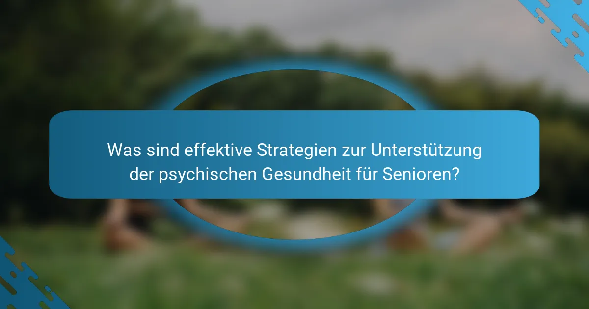 Was sind effektive Strategien zur Unterstützung der psychischen Gesundheit für Senioren?