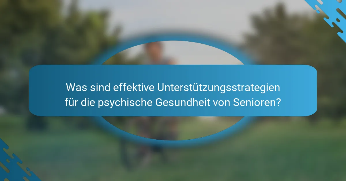 Was sind effektive Unterstützungsstrategien für die psychische Gesundheit von Senioren?
