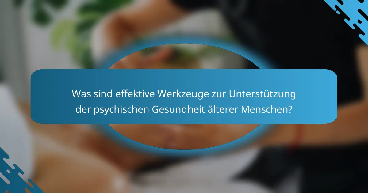 Was sind effektive Werkzeuge zur Unterstützung der psychischen Gesundheit älterer Menschen?