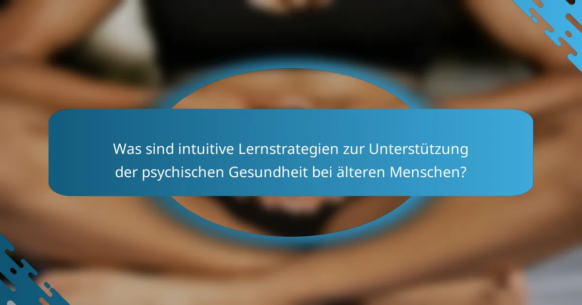 Was sind intuitive Lernstrategien zur Unterstützung der psychischen Gesundheit bei älteren Menschen?
