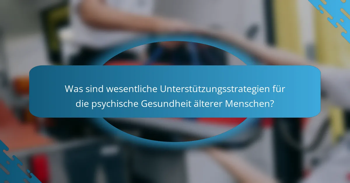 Was sind wesentliche Unterstützungsstrategien für die psychische Gesundheit älterer Menschen?