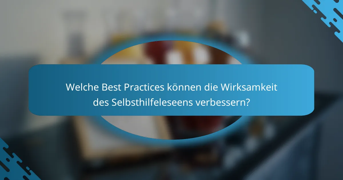 Welche Best Practices können die Wirksamkeit des Selbsthilfeleseens verbessern?
