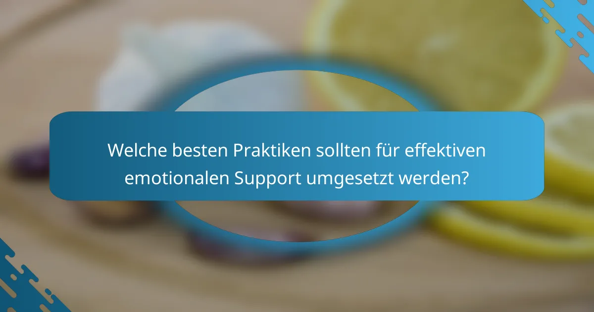 Welche besten Praktiken sollten für effektiven emotionalen Support umgesetzt werden?