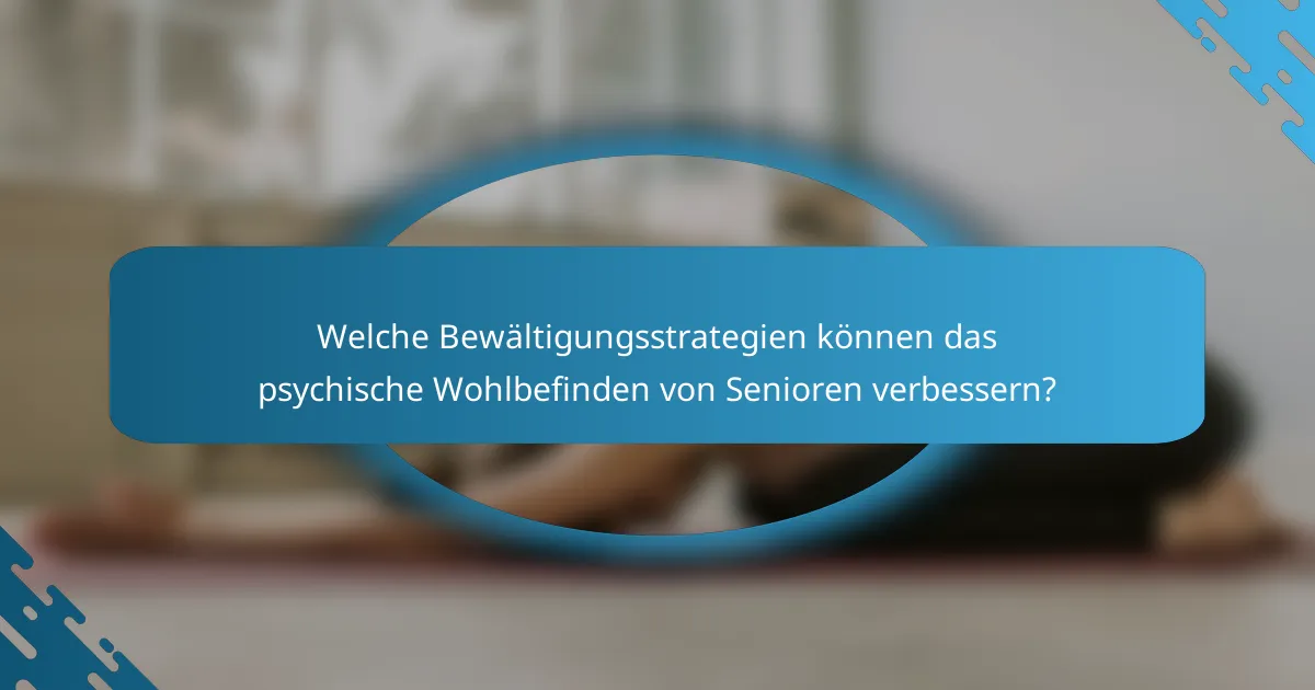 Welche Bewältigungsstrategien können das psychische Wohlbefinden von Senioren verbessern?