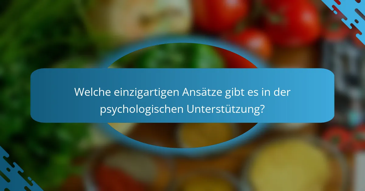 Welche einzigartigen Ansätze gibt es in der psychologischen Unterstützung?