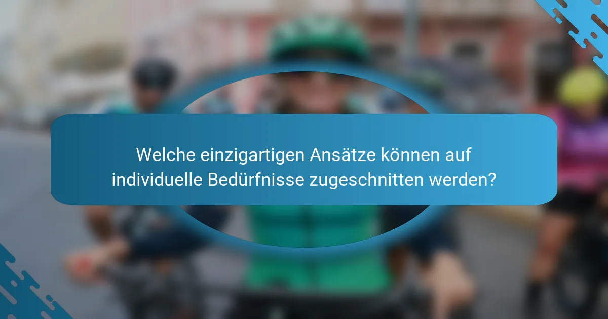 Welche einzigartigen Ansätze können auf individuelle Bedürfnisse zugeschnitten werden?