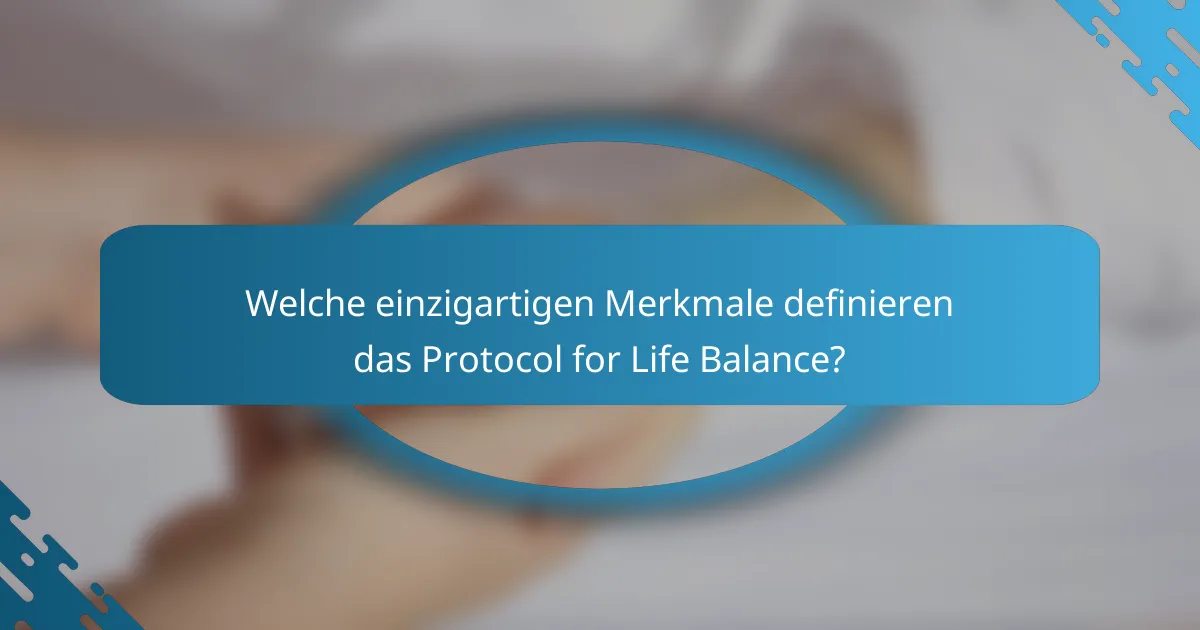 Welche einzigartigen Merkmale definieren das Protocol for Life Balance?