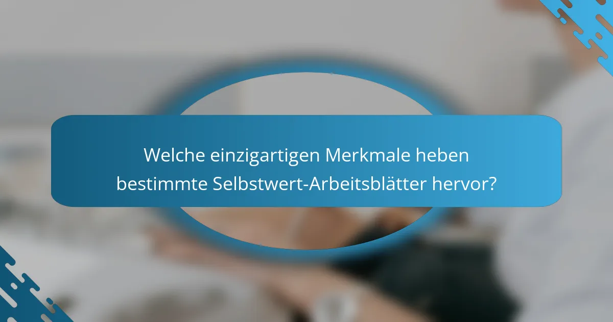 Welche einzigartigen Merkmale heben bestimmte Selbstwert-Arbeitsblätter hervor?