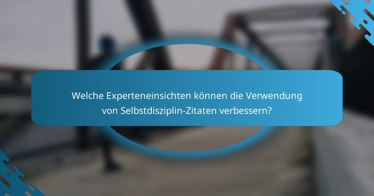 Welche Experteneinsichten können die Verwendung von Selbstdisziplin-Zitaten verbessern?