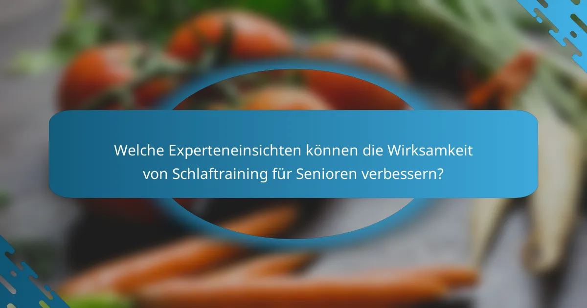 Welche Experteneinsichten können die Wirksamkeit von Schlaftraining für Senioren verbessern?