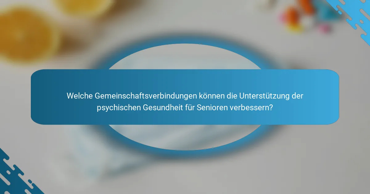 Welche Gemeinschaftsverbindungen können die Unterstützung der psychischen Gesundheit für Senioren verbessern?