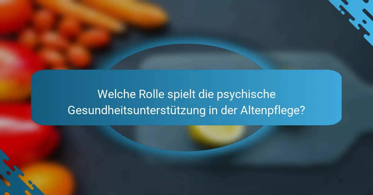 Welche Rolle spielt die psychische Gesundheitsunterstützung in der Altenpflege?