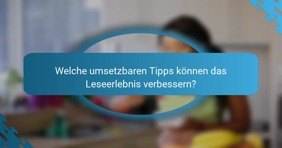 Welche umsetzbaren Tipps können das Leseerlebnis verbessern?