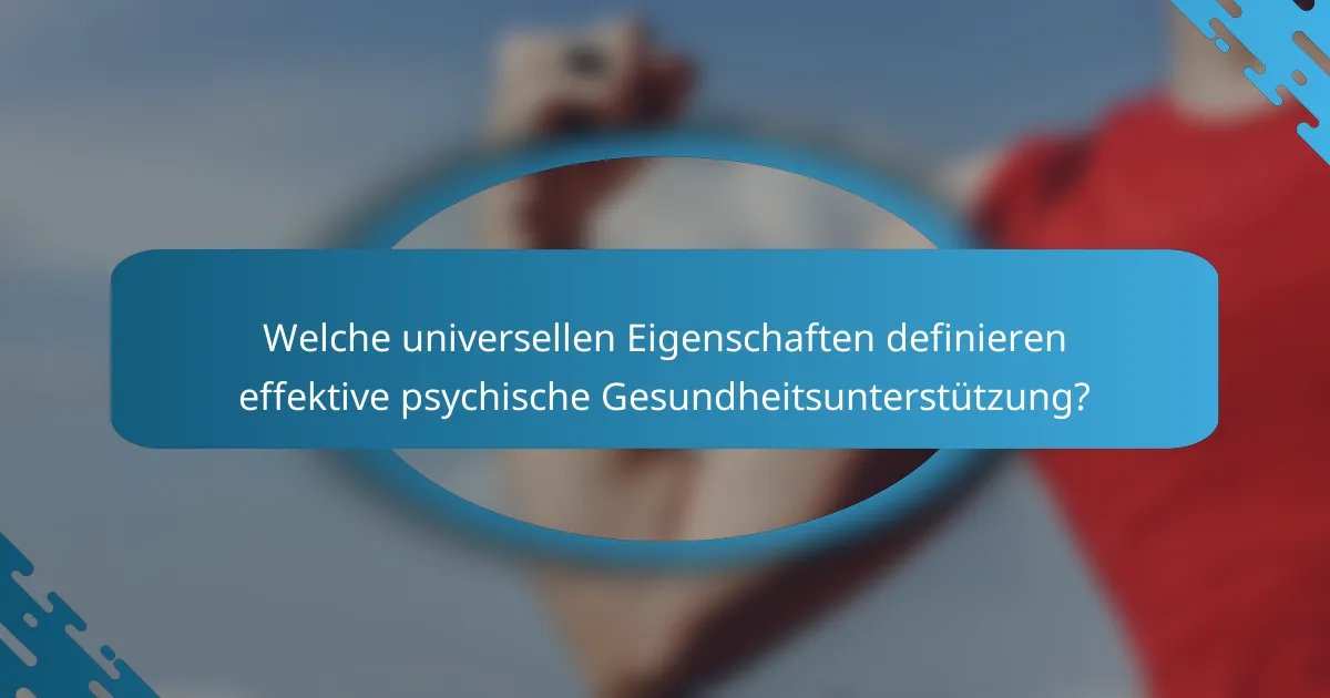 Welche universellen Eigenschaften definieren effektive psychische Gesundheitsunterstützung?