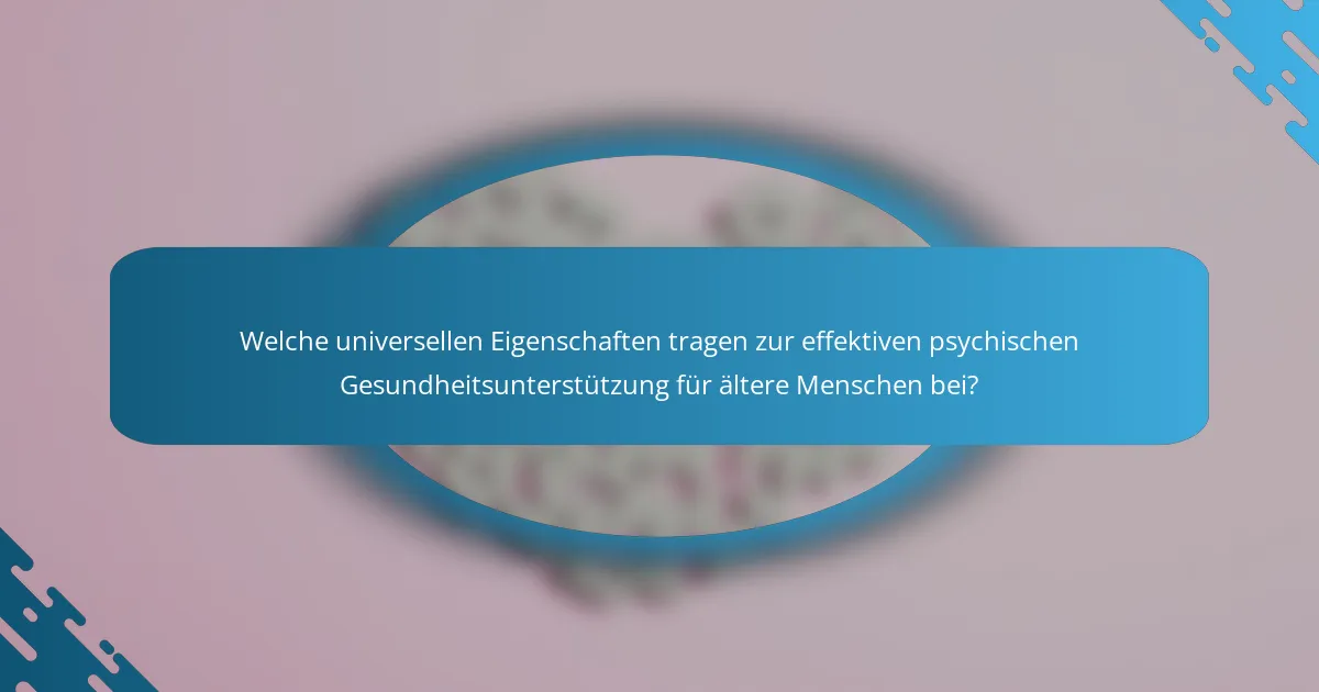 Welche universellen Eigenschaften tragen zur effektiven psychischen Gesundheitsunterstützung für ältere Menschen bei?