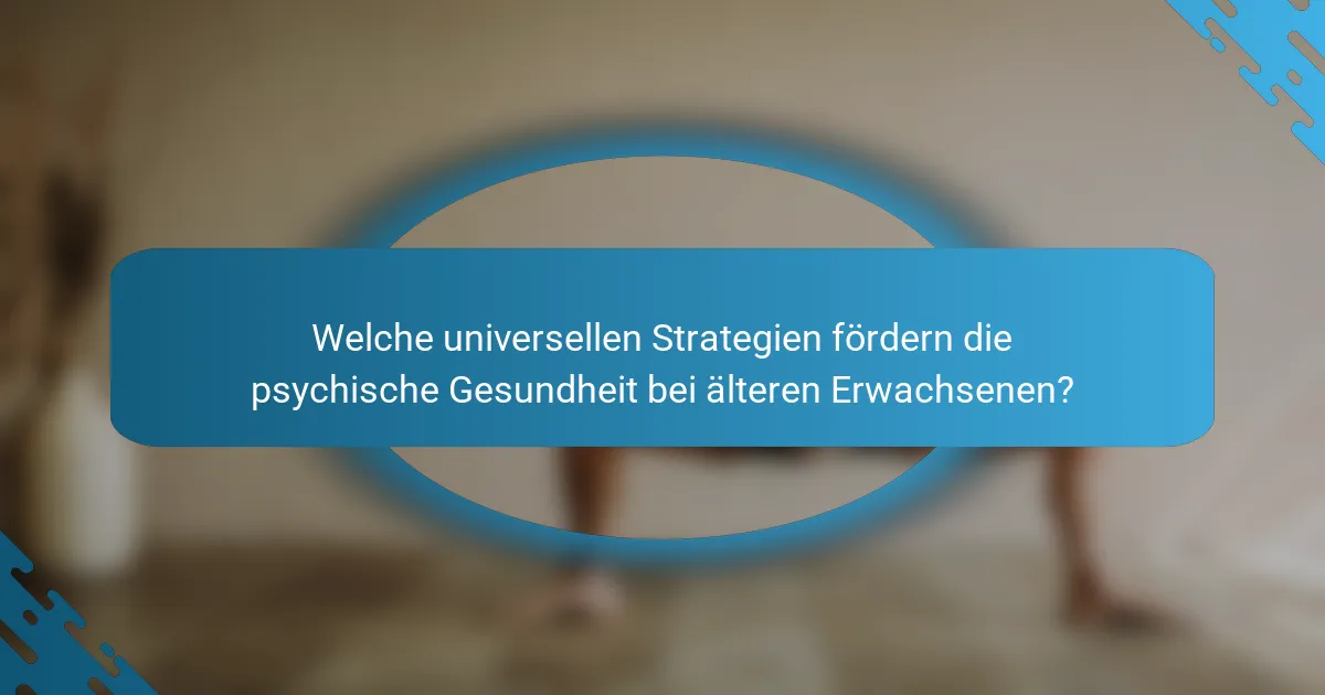 Welche universellen Strategien fördern die psychische Gesundheit bei älteren Erwachsenen?