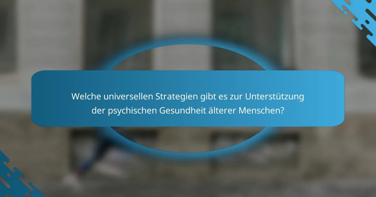 Welche universellen Strategien gibt es zur Unterstützung der psychischen Gesundheit älterer Menschen?