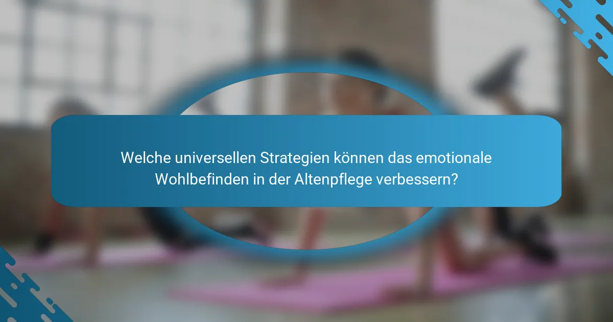 Welche universellen Strategien können das emotionale Wohlbefinden in der Altenpflege verbessern?