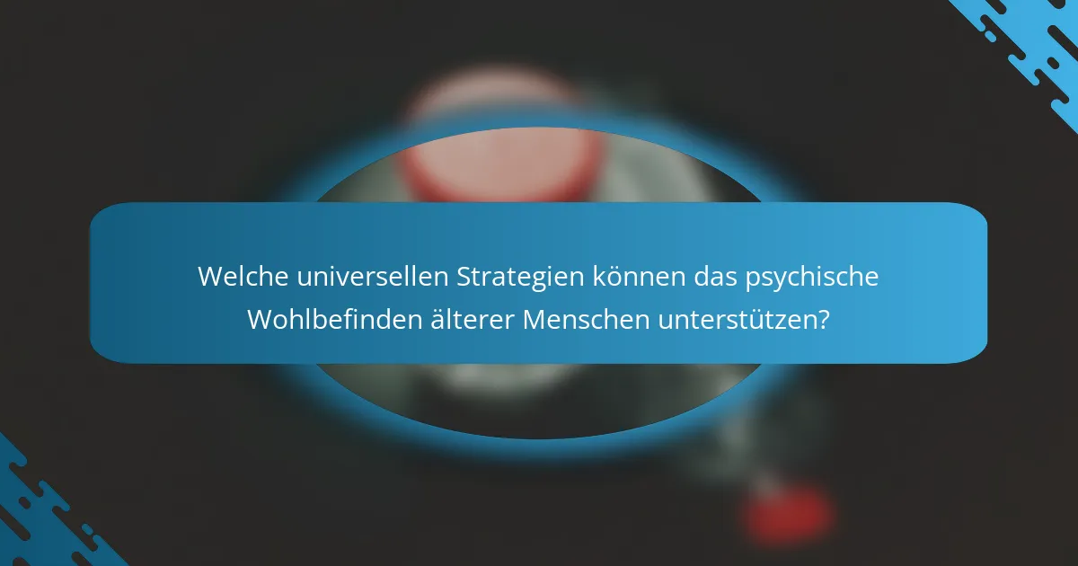 Welche universellen Strategien können das psychische Wohlbefinden älterer Menschen unterstützen?