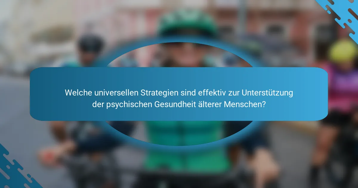 Welche universellen Strategien sind effektiv zur Unterstützung der psychischen Gesundheit älterer Menschen?