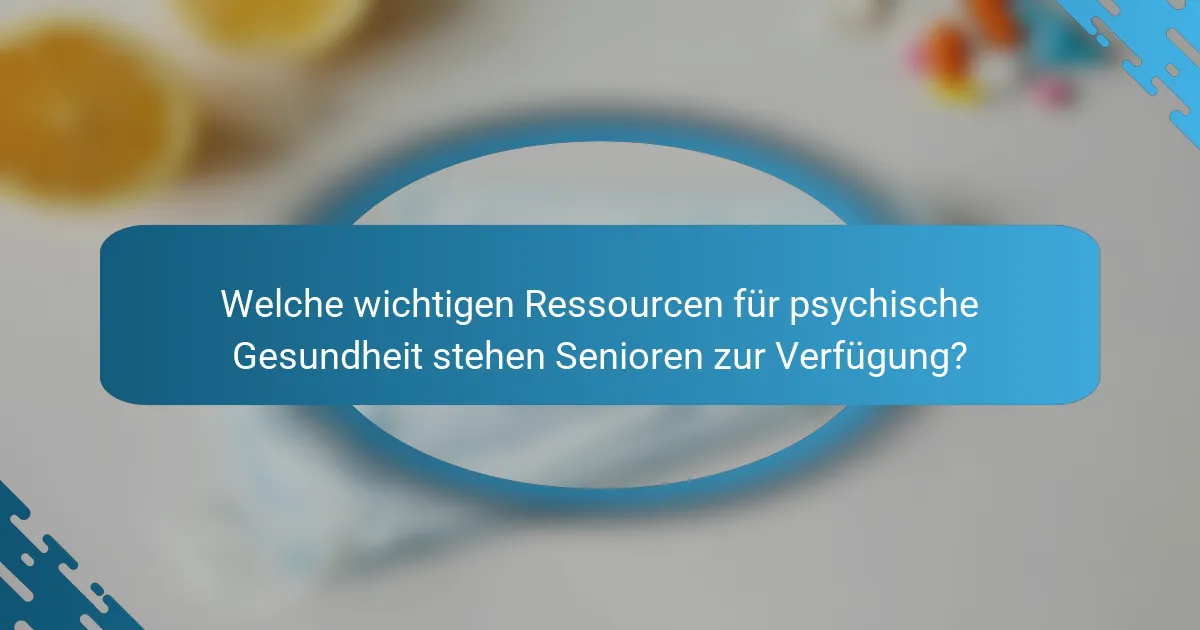 Welche wichtigen Ressourcen für psychische Gesundheit stehen Senioren zur Verfügung?