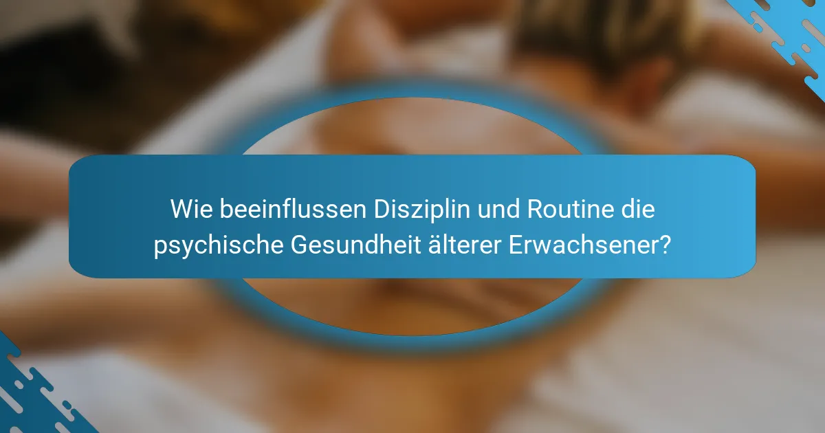 Wie beeinflussen Disziplin und Routine die psychische Gesundheit älterer Erwachsener?
