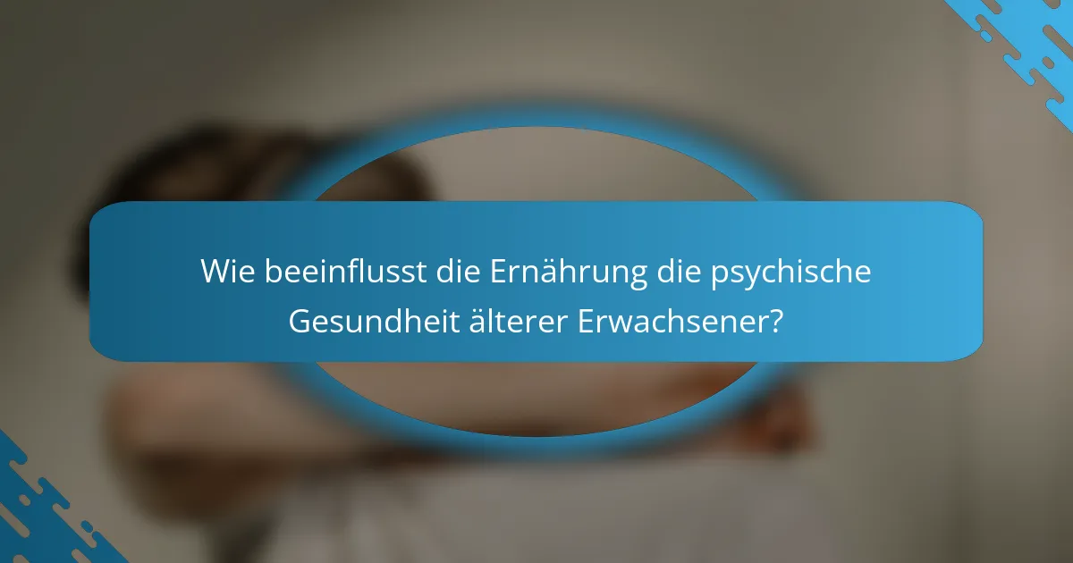 Wie beeinflusst die Ernährung die psychische Gesundheit älterer Erwachsener?