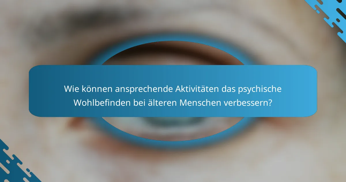 Wie können ansprechende Aktivitäten das psychische Wohlbefinden bei älteren Menschen verbessern?