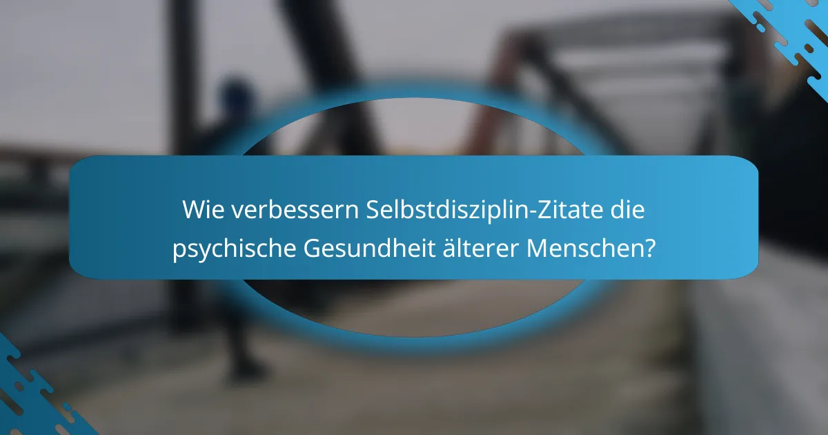 Wie verbessern Selbstdisziplin-Zitate die psychische Gesundheit älterer Menschen?