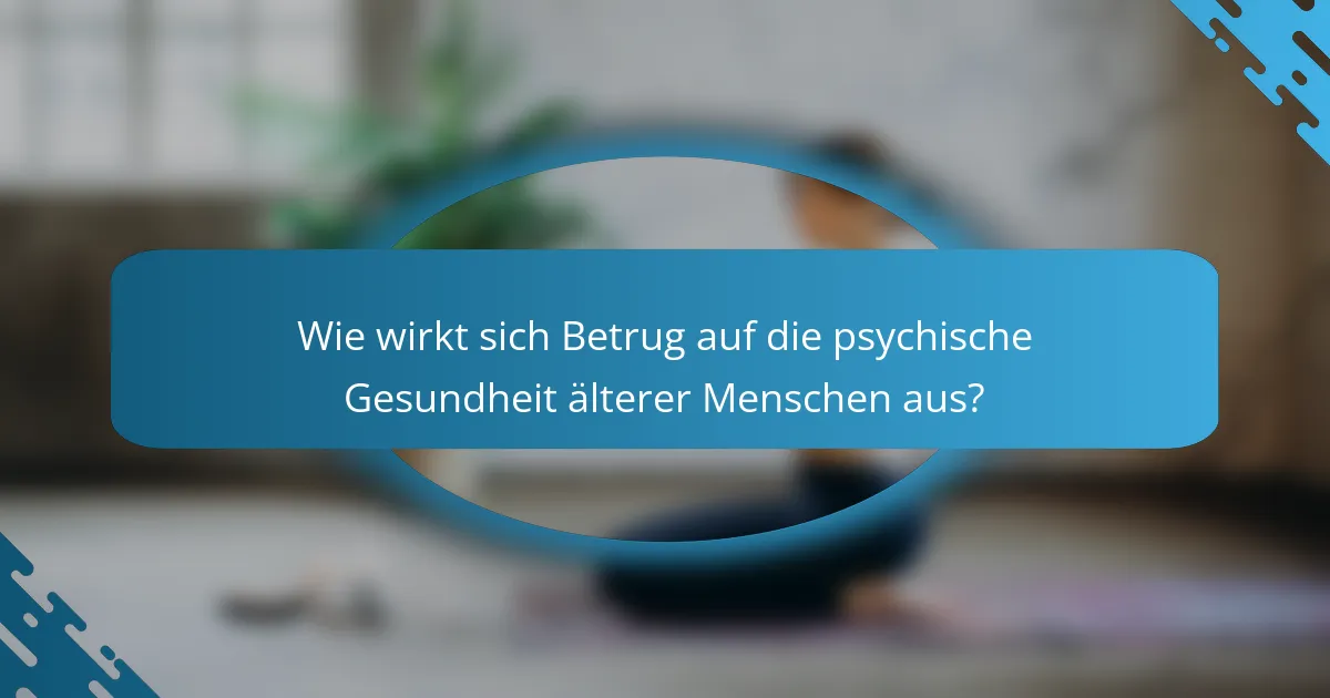 Wie wirkt sich Betrug auf die psychische Gesundheit älterer Menschen aus?